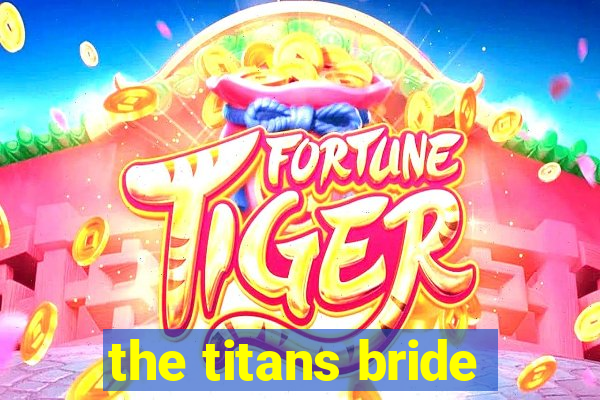 the titans bride